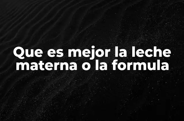 Que es Mejor la Leche Materna o la Formula