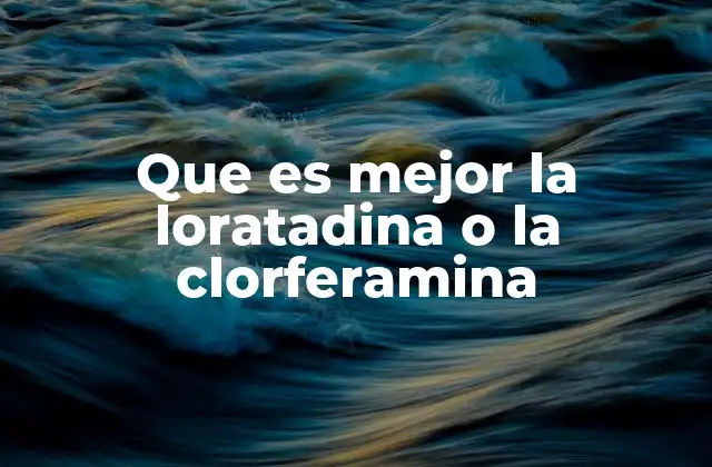 Que es Mejor la Loratadina o la Clorferamina 2 Diferencias clave entre loratadina y clorfeniramina