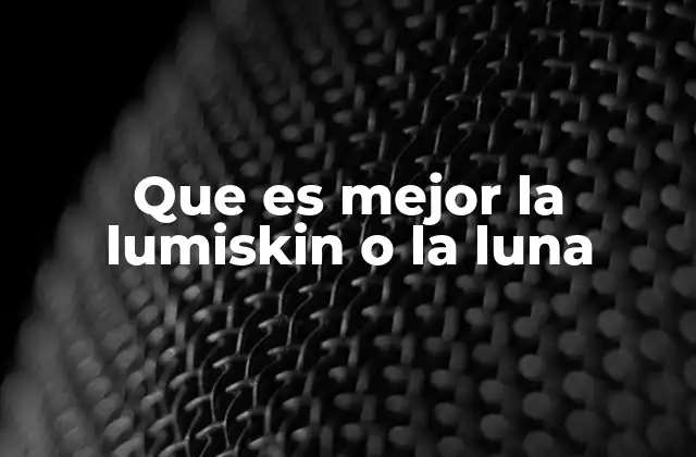 Que es Mejor la Lumiskin o la Luna