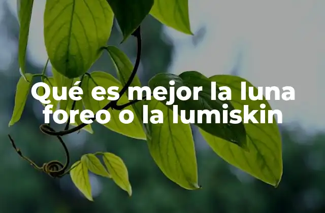 Qué es Mejor la Luna Foreo o la Lumiskin