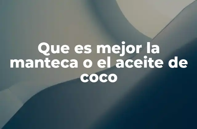 Que es Mejor la Manteca o el Aceite de Coco