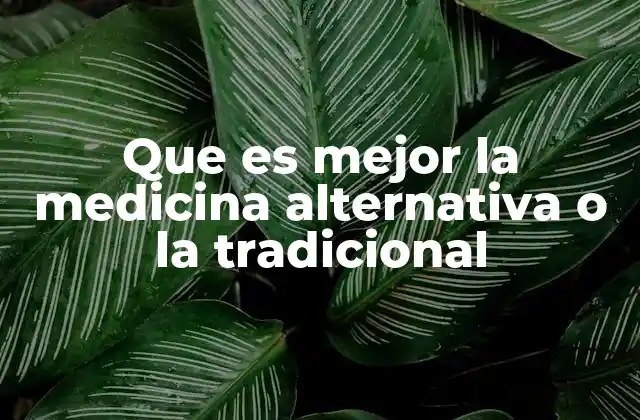 Que es Mejor la Medicina Alternativa o la Tradicional