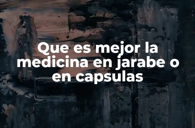 Que es Mejor la Medicina en Jarabe o en Capsulas 2 Factores clave para decidir entre jarabe y cápsulas