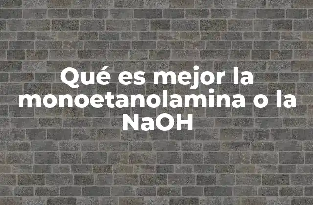 Qué es Mejor la Monoetanolamina o la Naoh