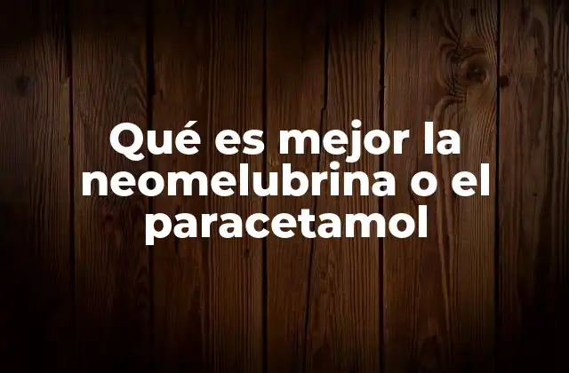 Qué es Mejor la Neomelubrina o el Paracetamol