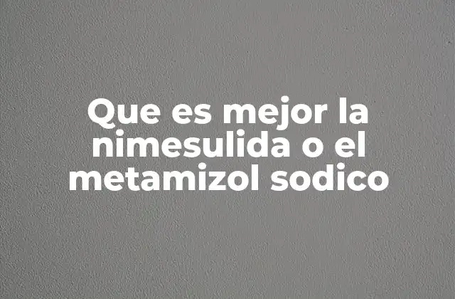 Que es Mejor la Nimesulida o el Metamizol Sodico