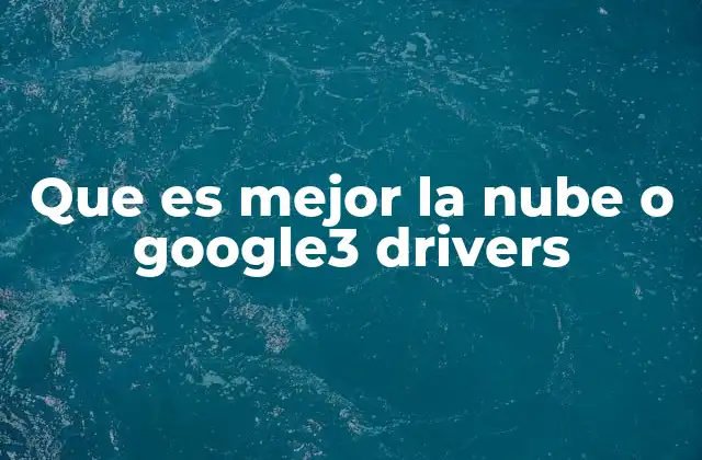 Que es Mejor la Nube o Google3 Drivers