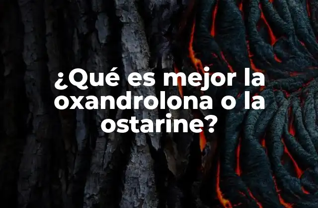 ¿qué es Mejor la Oxandrolona o la Ostarine?