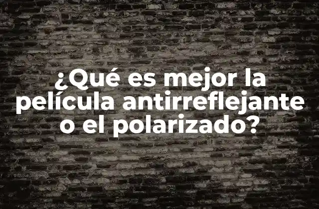 ¿qué es Mejor la Película Antirreflejante o el Polarizado?