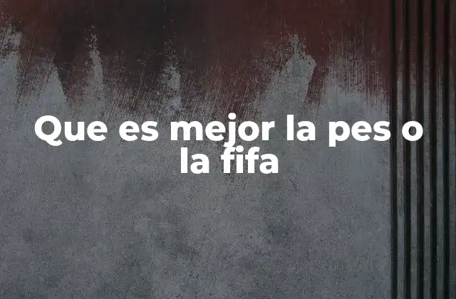Que es Mejor la Pes o la Fifa