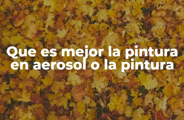 Que es Mejor la Pintura en Aerosol o la Pintura