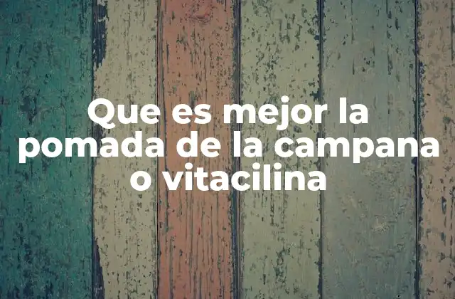 Que es Mejor la Pomada de la Campana o Vitacilina