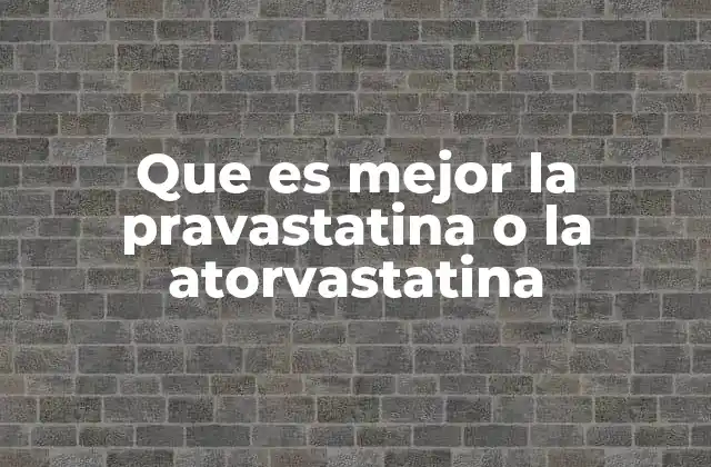 Que es Mejor la Pravastatina o la Atorvastatina