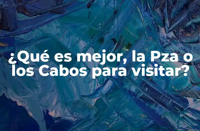 ¿qué es Mejor, la Pza o los Cabos para Visitar?