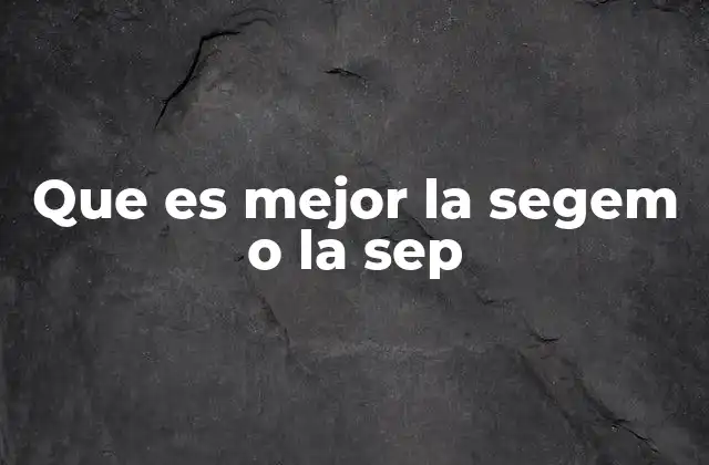 Que es Mejor la Segem o la Sep