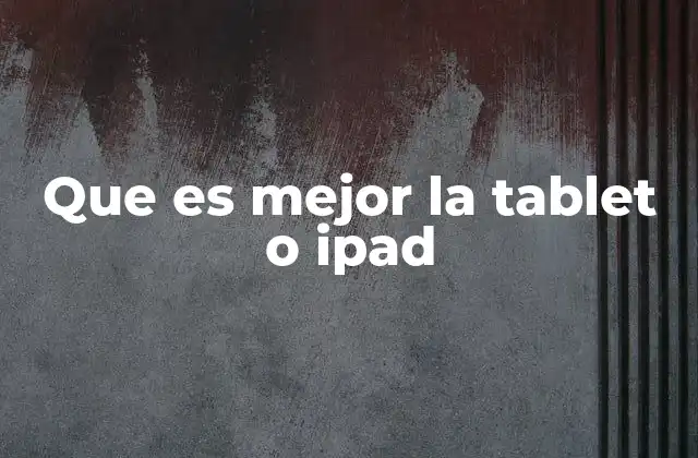 Que es Mejor la Tablet o Ipad