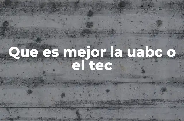 Que es Mejor la Uabc o el Tec