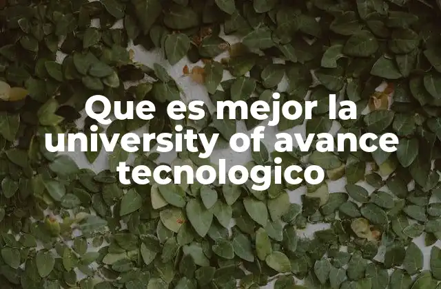 Que es Mejor la University Of Avance Tecnologico