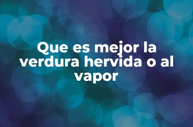 Que es Mejor la Verdura Hervida o Al Vapor 2 Diferencias entre cocinar al vapor y al agua