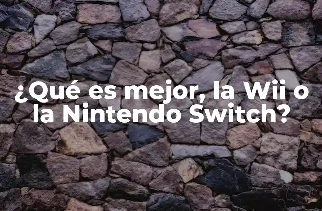 ¿qué es Mejor, la Wii o la Nintendo Switch?