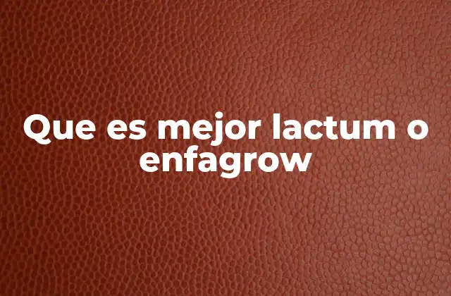 Que es Mejor Lactum o Enfagrow