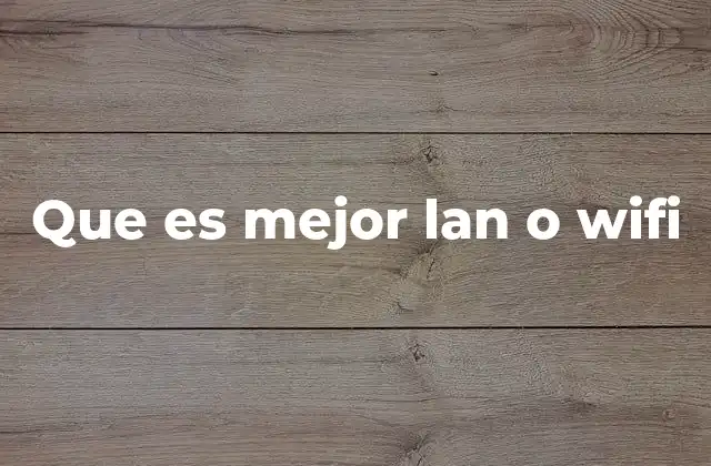 Que es Mejor Lan o Wifi