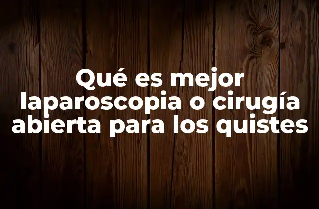 Qué es Mejor Laparoscopia o Cirugía Abierta para los Quistes 2 Comparando técnicas para el tratamiento de quistes abdominales