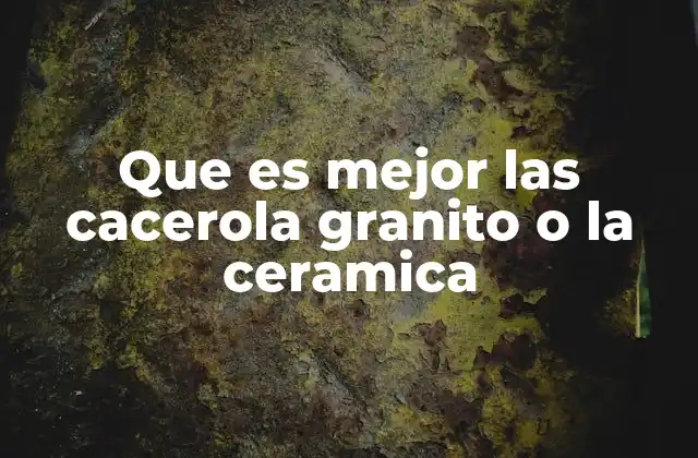 Que es Mejor las Cacerola Granito o la Ceramica
