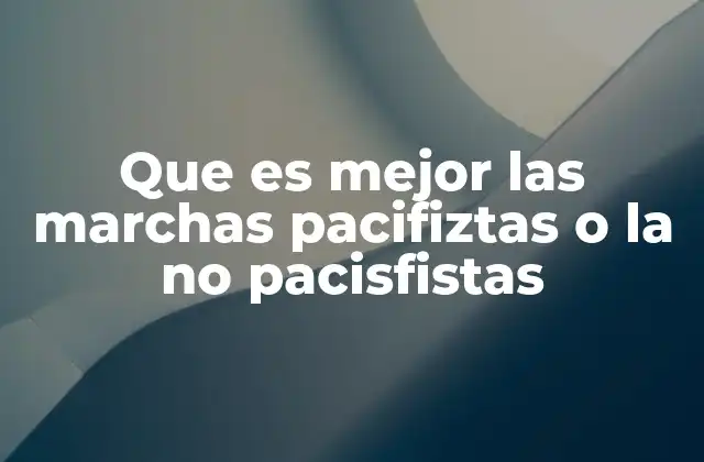 Que es Mejor las Marchas Pacifiztas o la No Pacisfistas