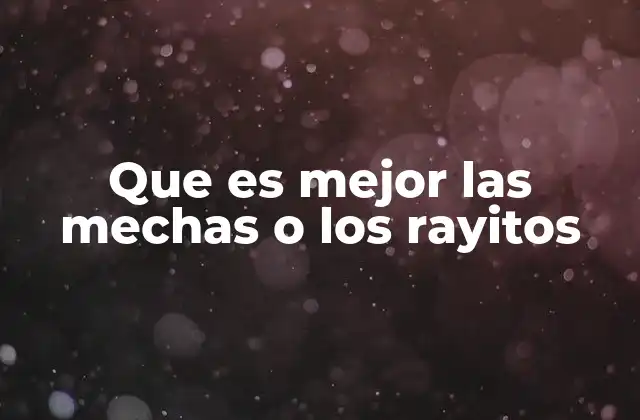 Que es Mejor las Mechas o los Rayitos