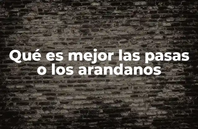 Qué es Mejor las Pasas o los Arandanos