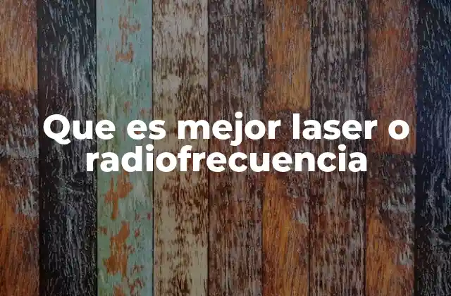 Que es Mejor Laser o Radiofrecuencia