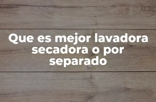 Que es Mejor Lavadora Secadora o por Separado