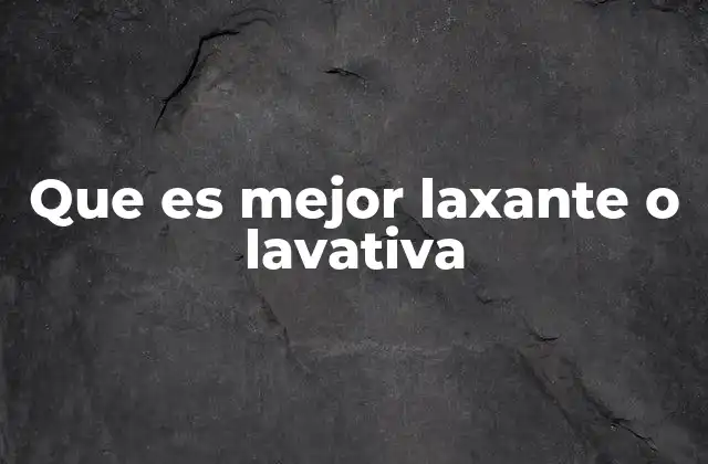 Que es Mejor Laxante o Lavativa 2 Comparando métodos de alivio estreñimiento