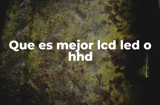 Que es Mejor Lcd Led o Hhd