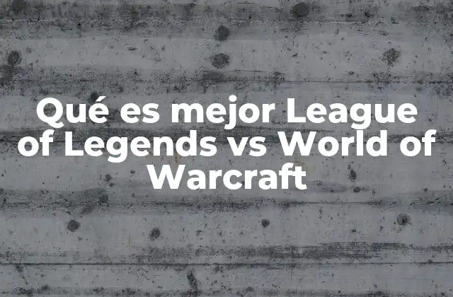Qué es Mejor League Of Legends Vs World Of Warcraft