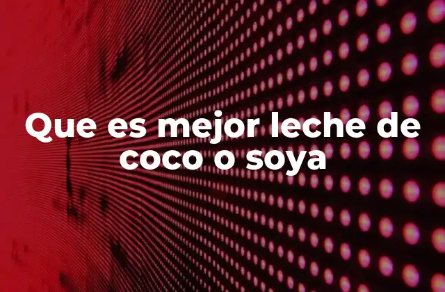 Que es Mejor Leche de Coco o Soya