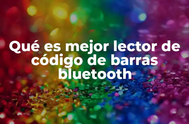 Qué es Mejor Lector de Código de Barras Bluetooth