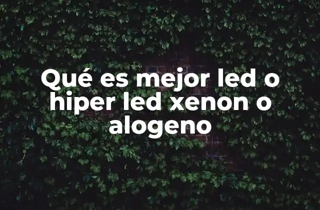 Qué es Mejor Led o Hiper Led Xenon o Alogeno