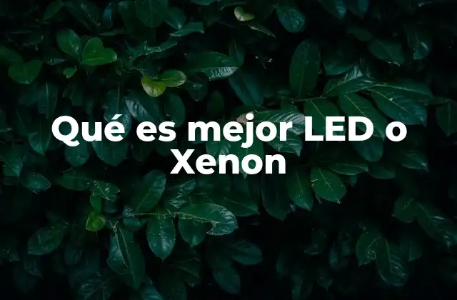 Qué es Mejor Led o Xenon 2 Comparativa entre tecnologías de iluminación automotriz