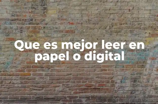 Que es Mejor Leer en Papel o Digital