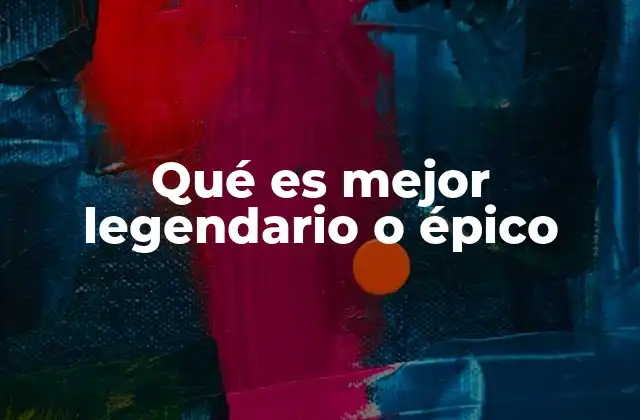 Qué es Mejor Legendario o Épico