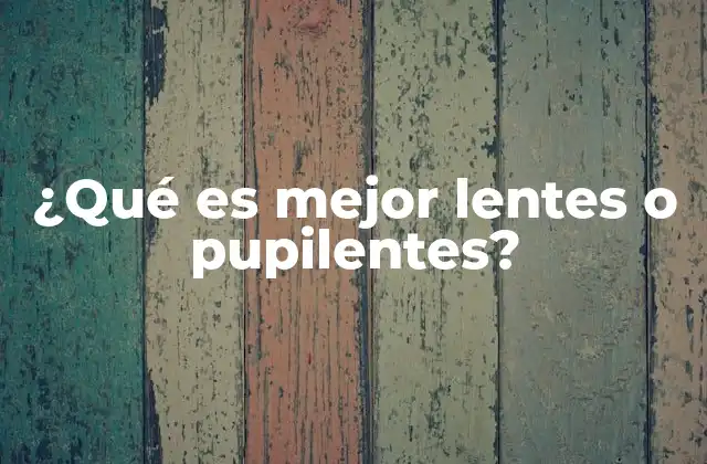 ¿qué es Mejor Lentes o Pupilentes?