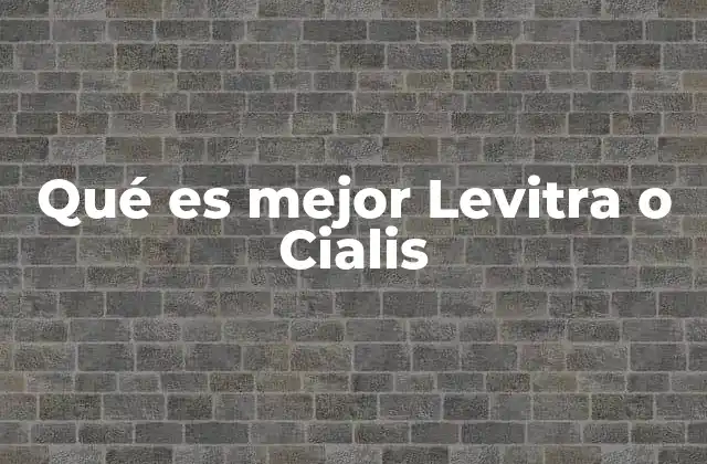 Qué es Mejor Levitra o Cialis 2 Comparando Levitra y Cialis sin mencionar directamente sus nombres