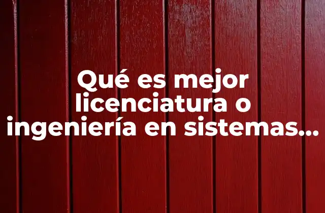 Qué es Mejor Licenciatura o Ingeniería en Sistemas Computacionales