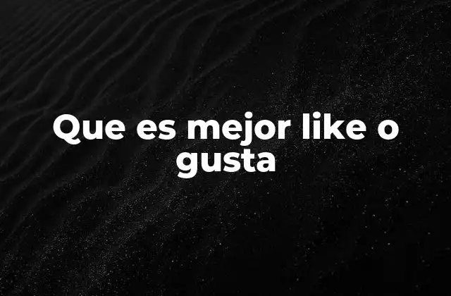 Que es Mejor Like o Gusta