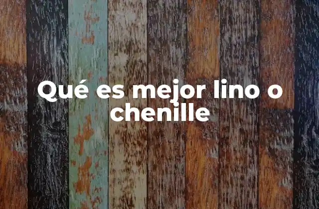 Qué es Mejor Lino o Chenille 2 Características clave para comparar lino y chenilla