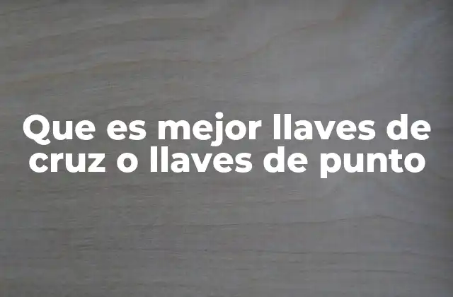 Que es Mejor Llaves de Cruz o Llaves de Punto