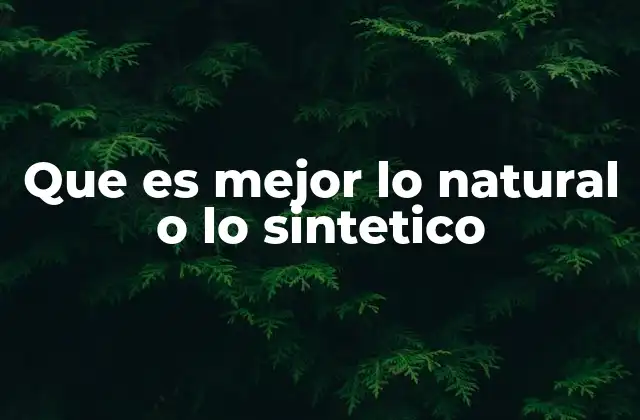 Que es Mejor Lo Natural o Lo Sintetico