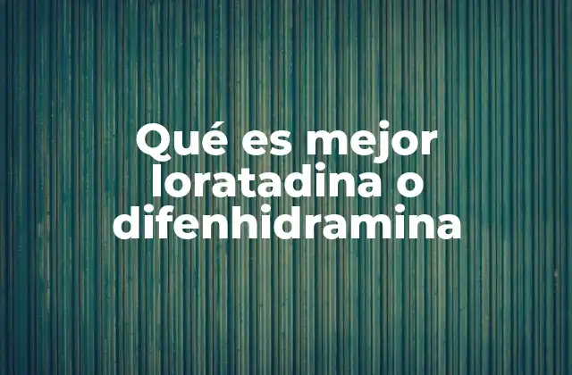 Qué es Mejor Loratadina o Difenhidramina 2 Diferencias clave entre loratadina y difenhidramina